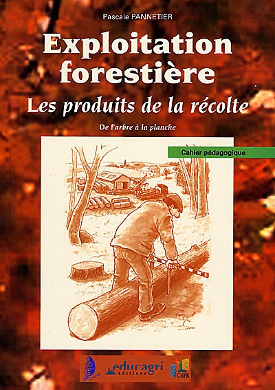 Exploitation forestière : cahier pédagogique. Vol. *. Les produits de la récolte : de l'arbre à la planche