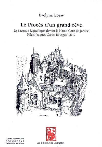 Le procès d'un grand rêve : la seconde République devant la Haute Cour de justice, palais Jacques-Coeur, Bourges, 1849