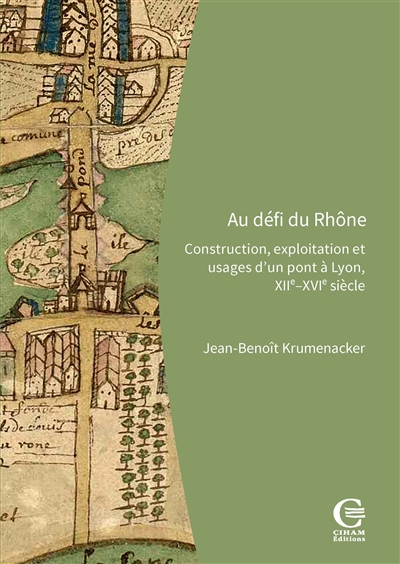 Au défi du Rhône : construction, exploitation et usages d'un pont à Lyon, XIIIe-XVIe siècle
