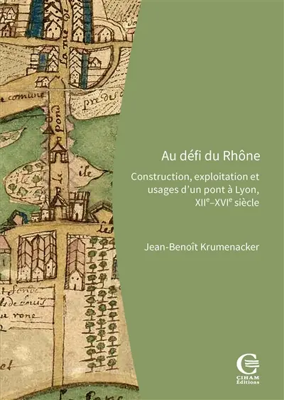 Au défi du Rhône : construction, exploitation et usages d'un pont à Lyon, XIIIe-XVIe siècle