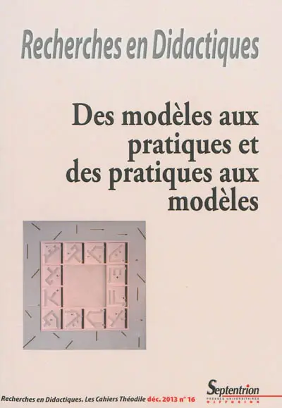 Recherches en didactiques, n° 16. Des modèles aux pratiques et des pratiques aux modèles