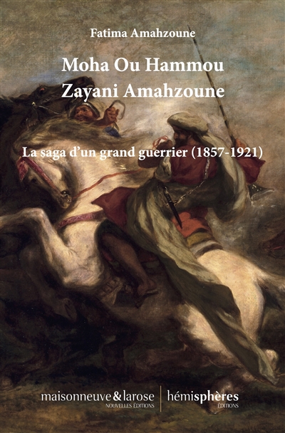 Moha Ou Hammou Zayani Amahzoune : la saga d'un grand guerrier (1857-1921) - Fatima Amahzoune