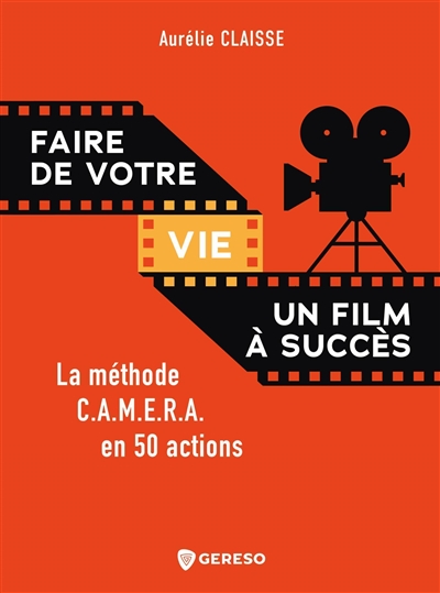 Faire de votre vie un film à succès : la méthode Camera en 50 actions