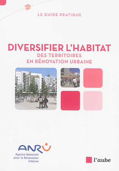 Diversifier l'habitat : des territoires en rénovation urbaine : le guide pratique