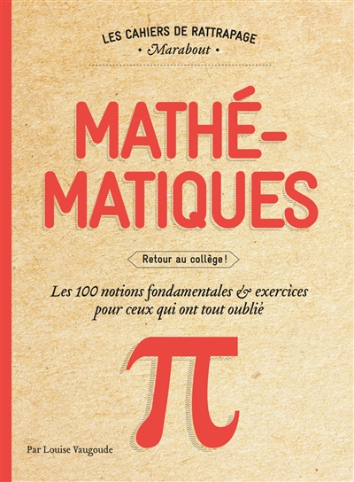 Mathématiques : retour au collège : les 100 notions fondamentales & exercices pour ceux qui ont tout oublié