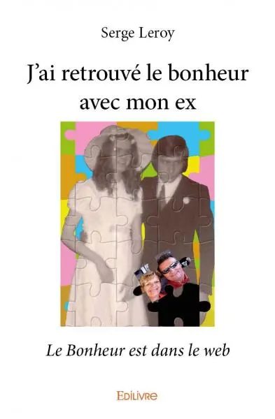 J'ai retrouvé le bonheur avec mon ex : Le Bonheur est dans le web