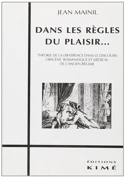 Dans les règles du plaisir : théorie de la différence dans le discours obscène, romanesque et médical de l'ancien régime