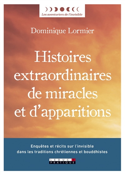 Histoires extraordinaires de miracles et d'apparitions : enquêtes et récits sur l'invisible dans les traditions chrétiennes et bouddhistes