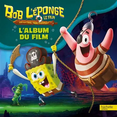 Bob l'éponge : un pour tous, tous pirates ! Flibustiers et compagnie : l'album du film