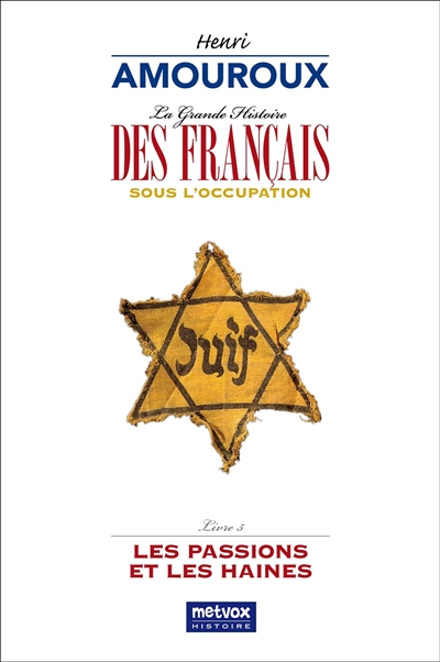 La grande histoire des Français sous l'Occupation. Vol. 5. Les passions et les haines