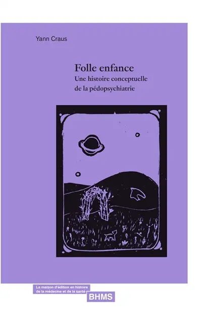 Folle enfance : une histoire conceptuelle de la pédopsychiatrie