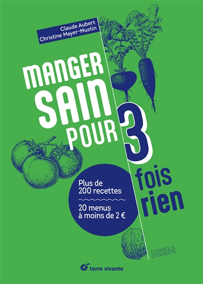 Manger sain pour 3 fois rien : plus de 200 recettes, 20 menus à moins de 2 euros