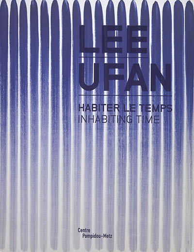 Lee Ufan, habiter le temps. Lee Ufan, inhabiting time