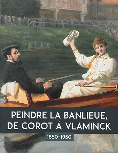 Peindre la banlieue, de Corot à Vlaminck : 1850-1950