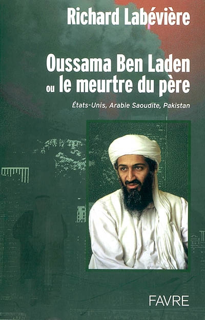 Oussama Ben Laden ou Le meurtre du père : Etats-Unis, Arabie Saoudite, Pakistan