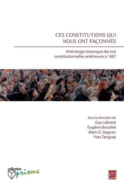 Ces constitutions qui nous ont façonnés : anthologie historique des lois constitutionnelles antérieures à 1867