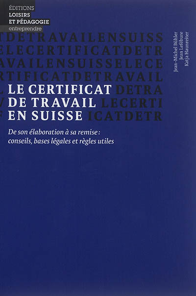 Le certificat de travail en Suisse : de son élaboration à sa remise : conseils, bases légales et règles utiles