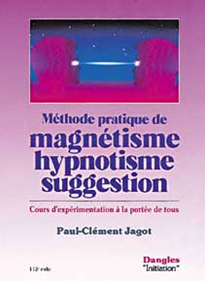 Méthode pratique de magnétisme, hypnotisme, suggestion : cours d'expérimentation à la portée de tous