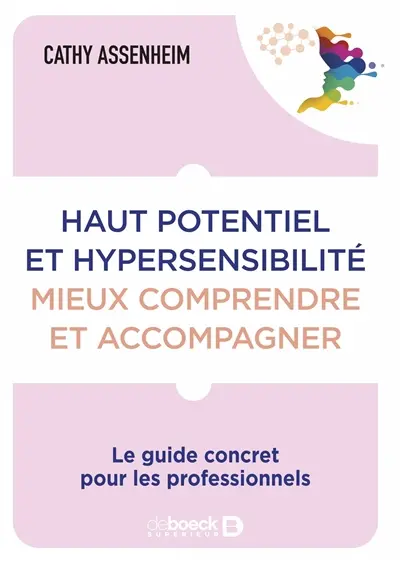Haut potentiel et hypersensibilité : mieux comprendre et accompagner : le guide concret pour les professionnels