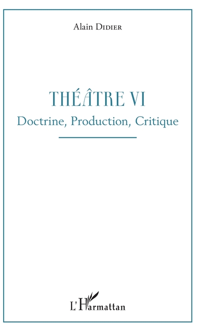 Théatre. Vol. 6. Doctrine, production, critique