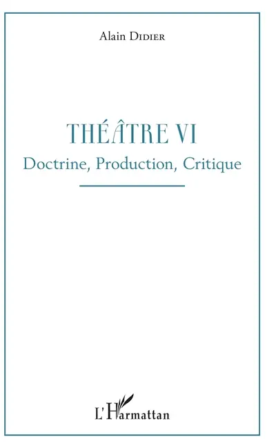 Théatre. Vol. 6. Doctrine, production, critique