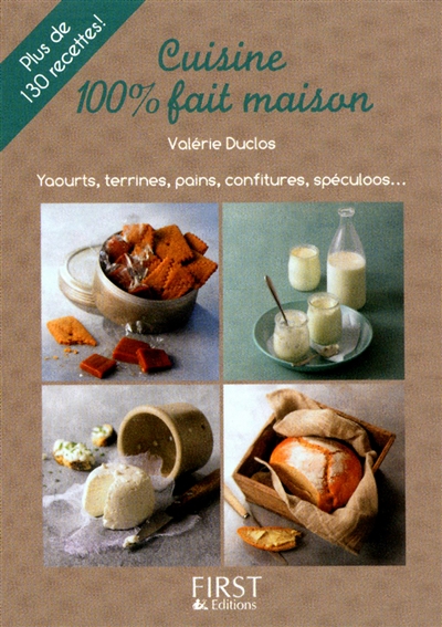 Cuisine 100 % fait maison : yaourts, terrines, pains, confitures, spéculoos...