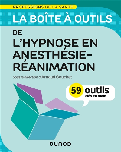 La boîte à outils de l'hypnose en anesthésie-réanimation : 59 outils clés en main