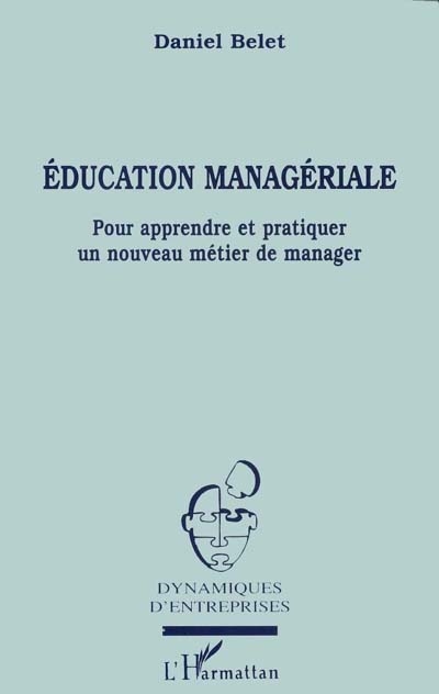 Education managériale : pour apprendre et partiquer un nouveau métier de manager