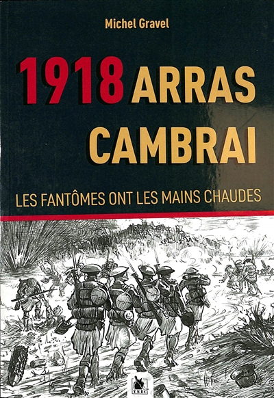 1918. Arras Cambrai : les fantômes ont les mains chaudes