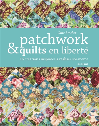 Patchwork & quilts en liberté : 16 créations inspirées à réaliser soi-même