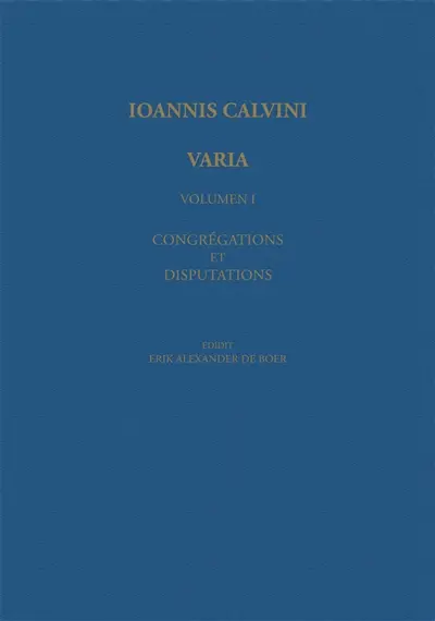 Ioannis Calvini opera omnia. Series VII. Varia. Vol. 1. Congregations et disputations