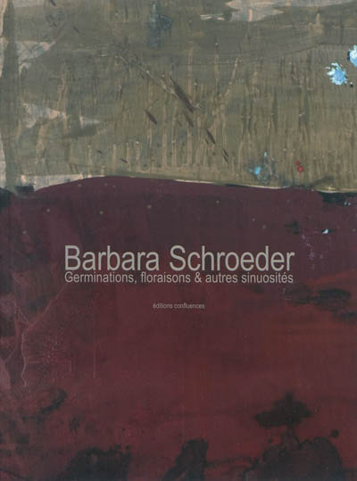 Barbara Schroeder : germinations, floraisons & autres sinuosités