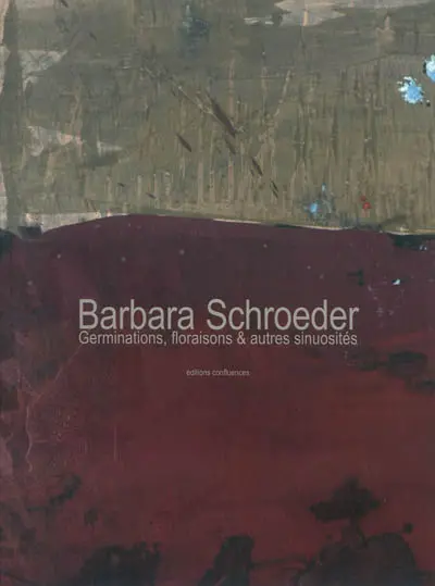 Barbara Schroeder : germinations, floraisons & autres sinuosités