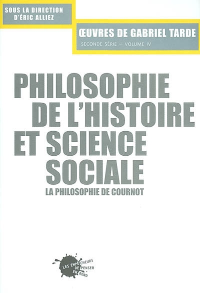 Oeuvres de Gabriel Tarde : seconde série. Vol. 2-4. Philosophie de l'histoire et science sociale : la philosophie de Cournot