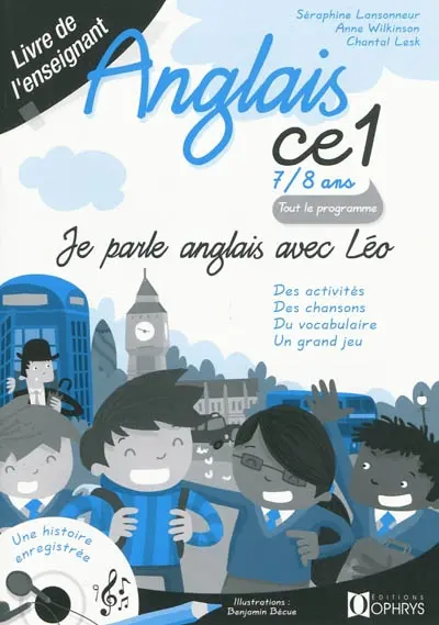 Je parle anglais avec Léo, anglais CE1, 7-8 ans : des activités, des chansons, du vocabulaire, un grand jeu : livre de l'enseignant