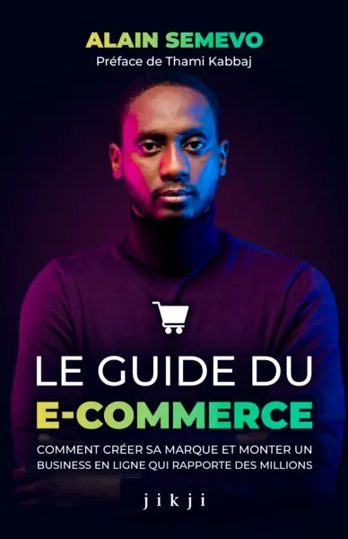 Le guide du e-commerce : comment créer sa marque et monter un business en ligne qui rapporte des millions