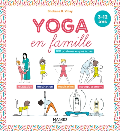 Yoga en famille : 100 postures en pas à pas : relaxation, méditation, respiration, assouplissement, 3-12 ans