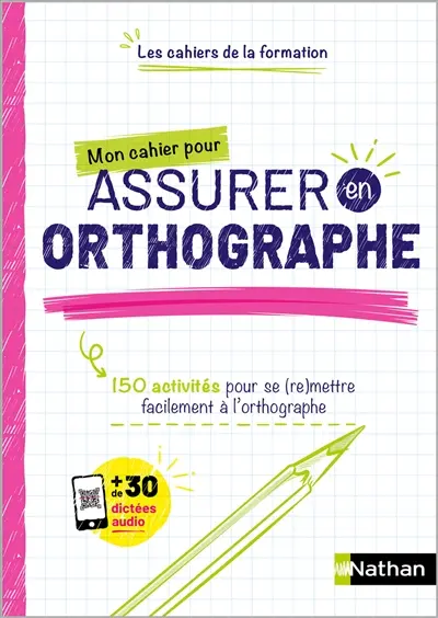 Mon cahier pour assurer en orthographe : 150 activités pour se (re)mettre facilement à l'orthographe