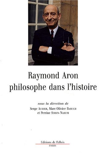Raymond Aron, philosophe dans l'histoire : Armer la sagesse