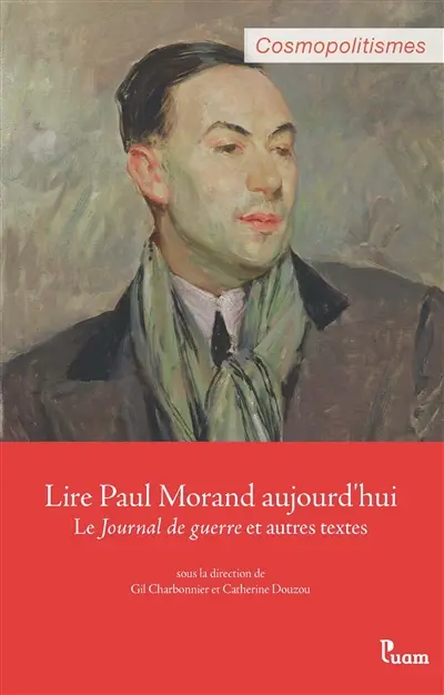 Lire Paul Morand aujourd'hui : le Journal de guerre et autres textes