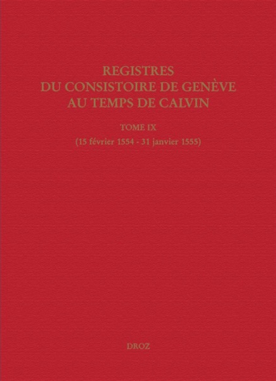 Registres du Consistoire de Genève au temps de Calvin. Vol. 9. 15 février 1554-31 janvier 1555