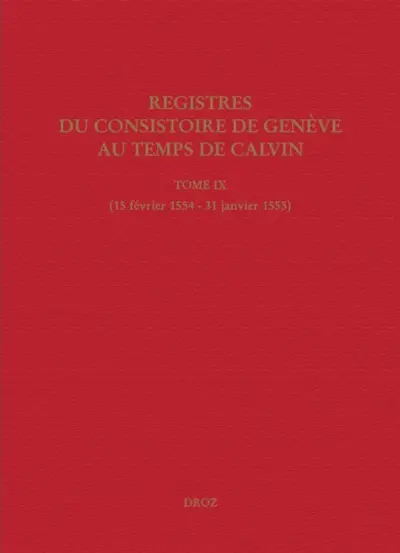 Registres du Consistoire de Genève au temps de Calvin. Vol. 9. 15 février 1554-31 janvier 1555