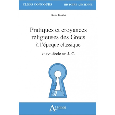 Pratiques et croyances religieuses des Grecs à l'époque classique : Ve-IVe siècle av. J.-C.