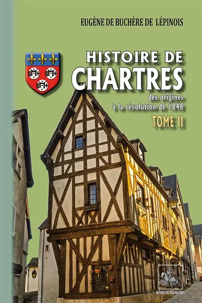 Histoire de Chartres : des origines à la révolution de 1848. Vol. 2 Histoire de Chartres : des origines à la révolution de 1848. Vol. 2