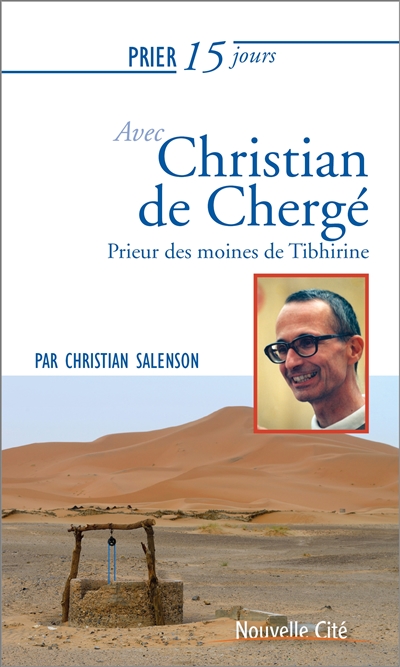 Prier 15 jours avec Christian de Chergé : prieur des moines de Tibhirine