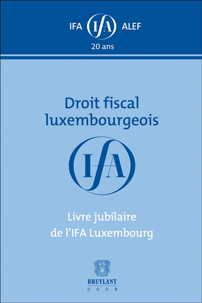 Droit fiscal luxembourgeois : livre jubilaire de l'IFA Luxembourg