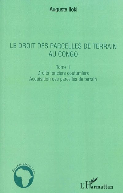 Le droit des parcelles de terrain au Congo. Vol. 1. Droits fonciers coutumiers, acquisition des parcelles de terrain