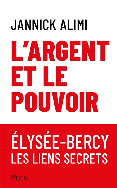 L'argent et le pouvoir : Elysée-Bercy, les liens secrets