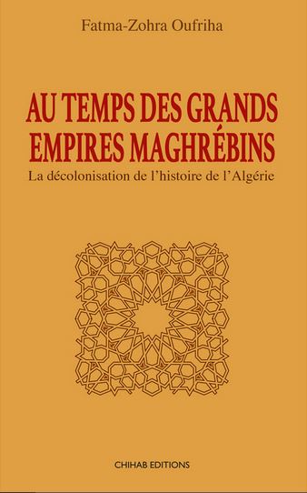 Au temps des grands empires maghrébins : la décolonisation de l'histoire de l'Algérie