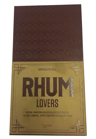 Rhum lovers : histoire, fabrication, dégustation, mixologie et recettes, les lieux à connaître... : un petit guide pour (re)découvrir le rhum